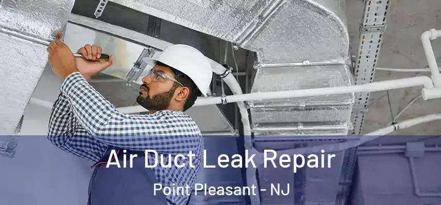  Air Duct Leak Repair Point Pleasant - NJ