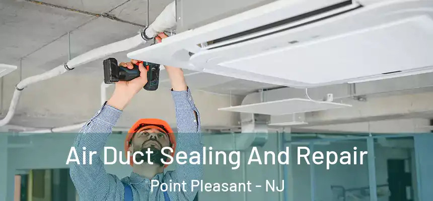  Air Duct Sealing And Repair Point Pleasant - NJ