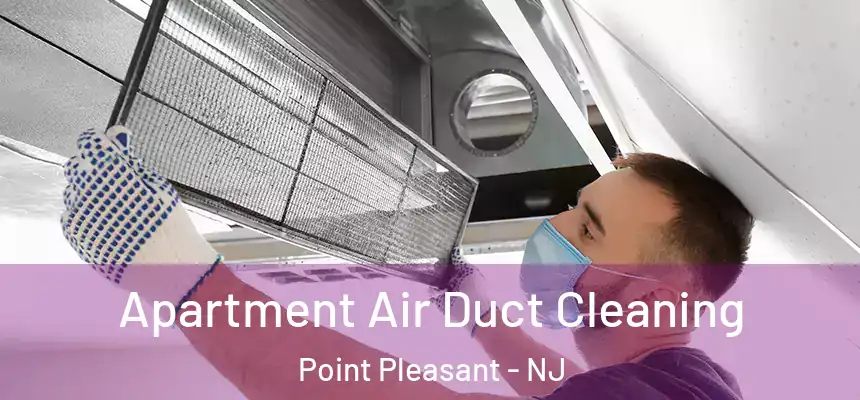  Apartment Air Duct Cleaning Point Pleasant - NJ