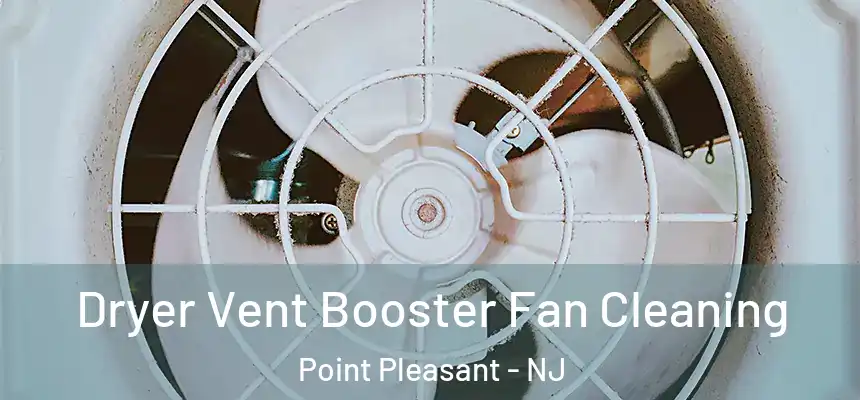  Dryer Vent Booster Fan Cleaning Point Pleasant - NJ