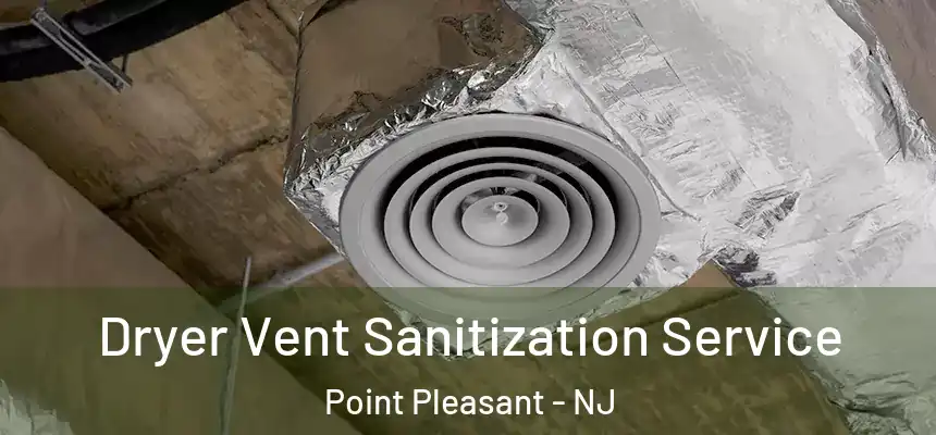  Dryer Vent Sanitization Service Point Pleasant - NJ