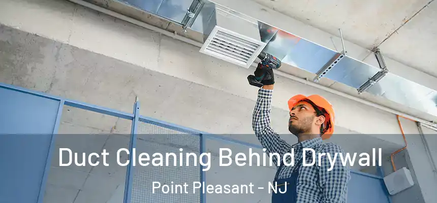  Duct Cleaning Behind Drywall Point Pleasant - NJ