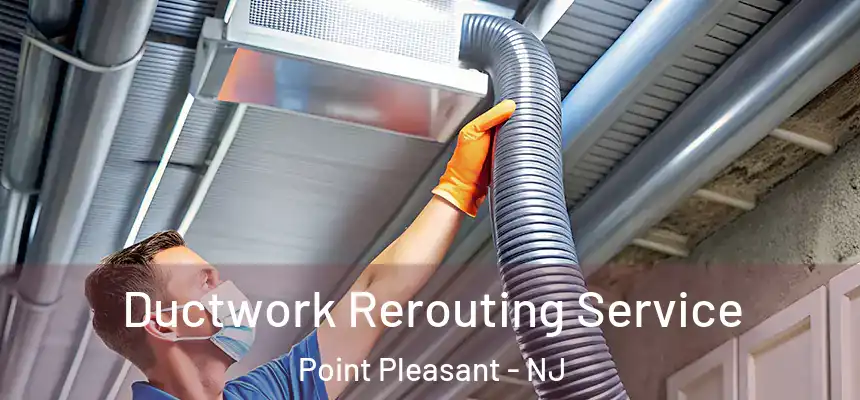  Ductwork Rerouting Service Point Pleasant - NJ