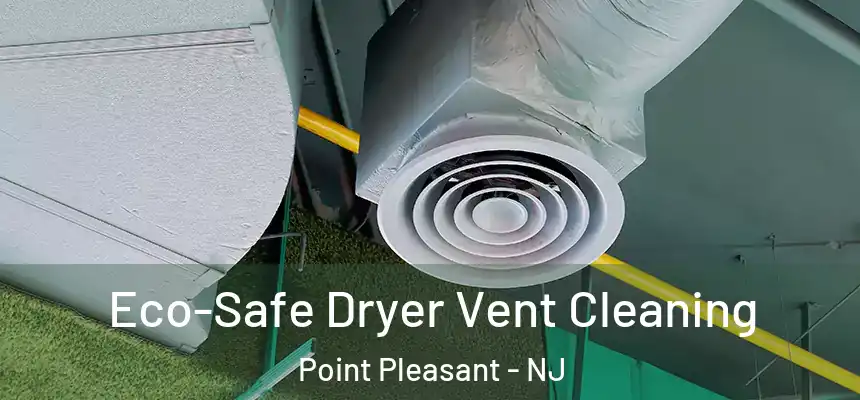  Eco-Safe Dryer Vent Cleaning Point Pleasant - NJ