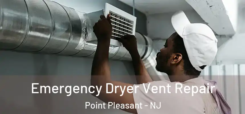  Emergency Dryer Vent Repair Point Pleasant - NJ