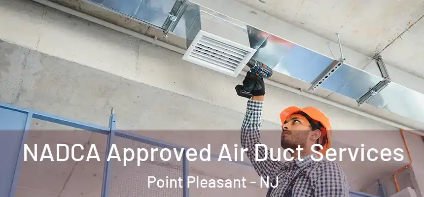  NADCA Approved Air Duct Services Point Pleasant - NJ