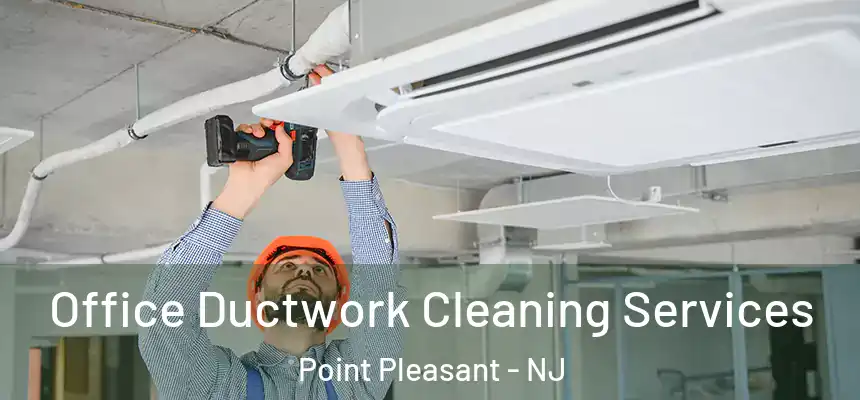 Office Ductwork Cleaning Services Point Pleasant - NJ
