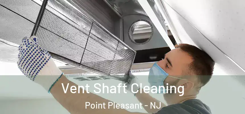  Vent Shaft Cleaning Point Pleasant - NJ