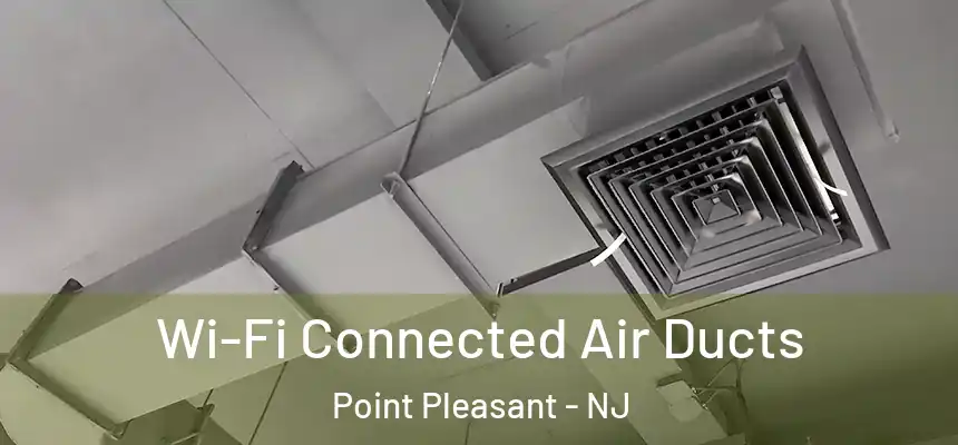  Wi-Fi Connected Air Ducts Point Pleasant - NJ